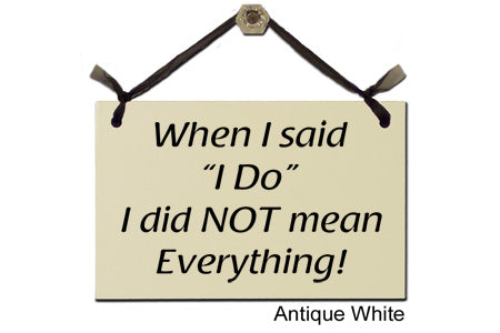 Door Sign "When I said I Do, I did NOT mean everything" Style #182