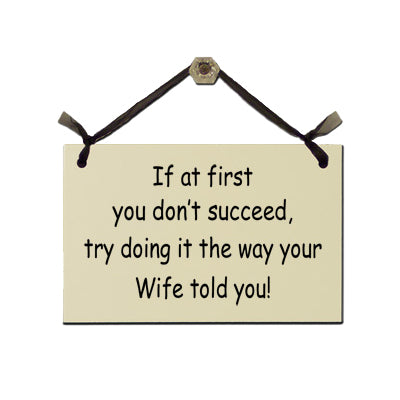 Door Sign "If at First You Don't Succeed, Try Doing it the Way Your Wife Told You!" Style# 180